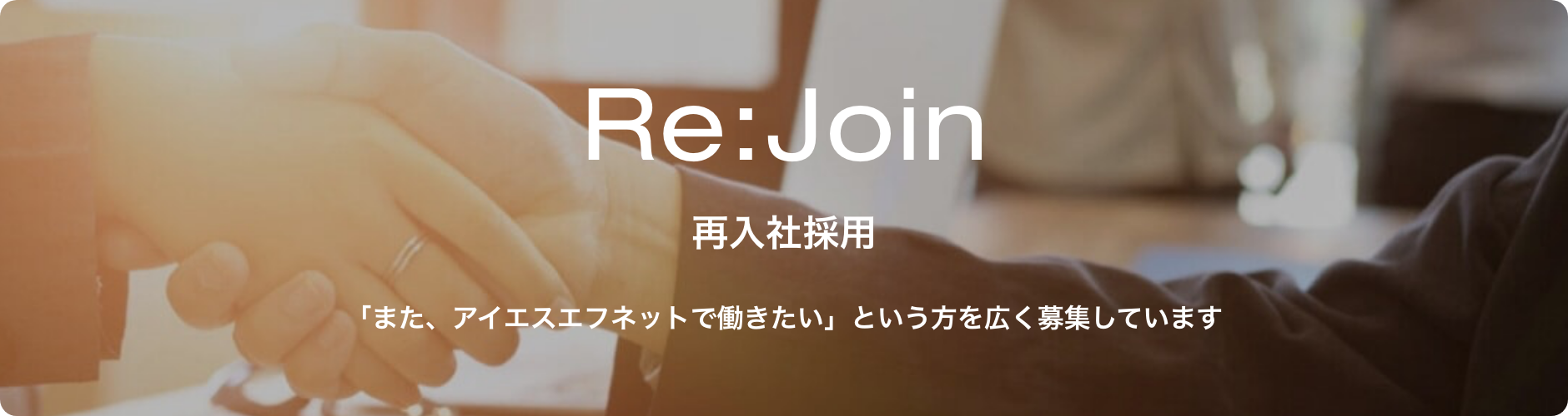 Re:Join 再入社採用 「また、アイエスエフネットで働きたい」という方を広く募集しています