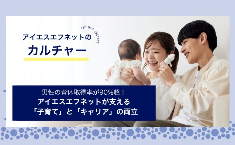 男性の育休取得率が90％超！アイエスエフネットが支える「子育て」と「キャリア」の両立