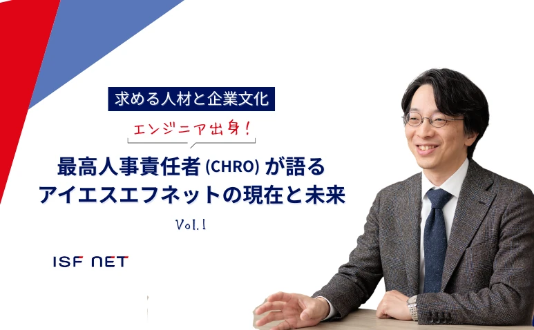 【連載：CHROが語る、アイエスエフネットの現在と未来】“人間性”を重視する理由とは？ 求める人材と企業文化に迫る