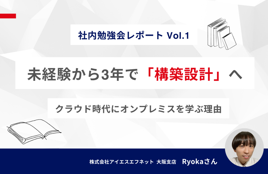【勉強会レポート】完全未経験から約3年で設計構築エンジニアへ！「オンプレ×クラウド」両方を学ぶ理由とは？